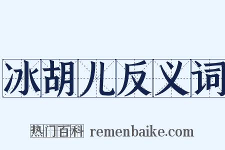 冰胡儿反义词是什么意思的图片
